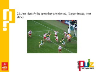 22. Just identify the sport they are playing. (Larger image, next
slide)
 