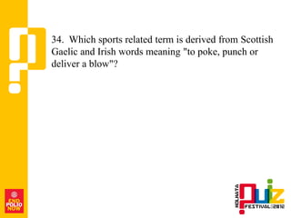 34. Which sports related term is derived from Scottish
Gaelic and Irish words meaning "to poke, punch or
deliver a blow"?
 