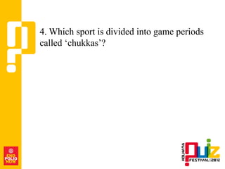 4. Which sport is divided into game periods
called „chukkas‟?
 