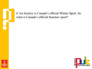 6. Ice hockey is Canada‟s official Winter Sport. So
what is Canada‟s official Summer sport?
 