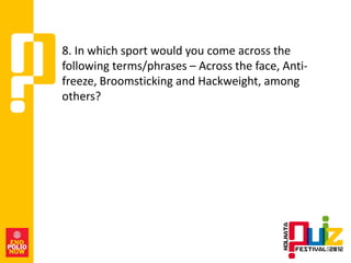 8. In which sport would you come across the
following terms/phrases – Across the face, Anti-
freeze, Broomsticking and Hackweight, among
others?
 