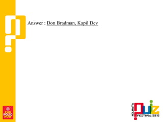 Answer : Don Bradman, Kapil Dev
 