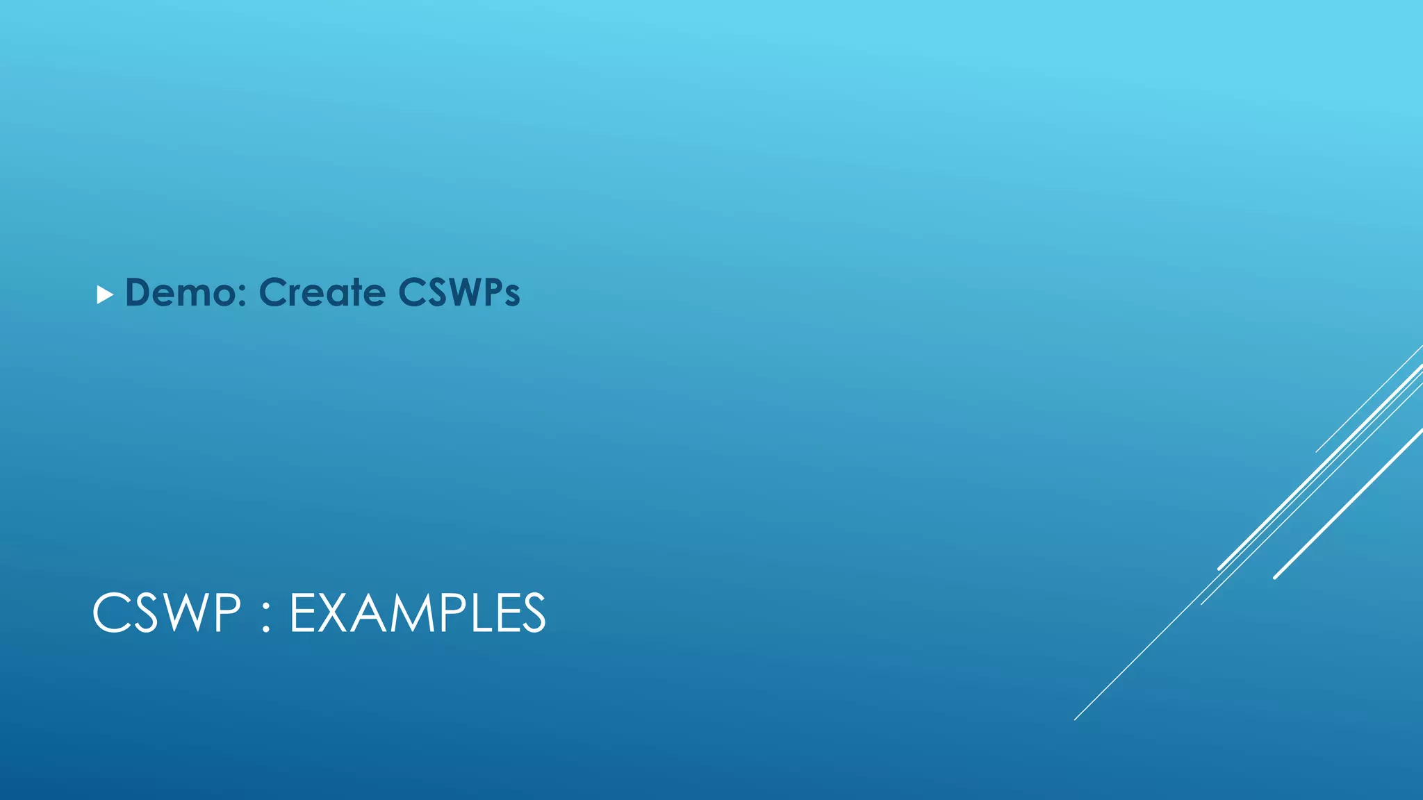 CSWP : EXAMPLES
 Demo: Create CSWPs
 