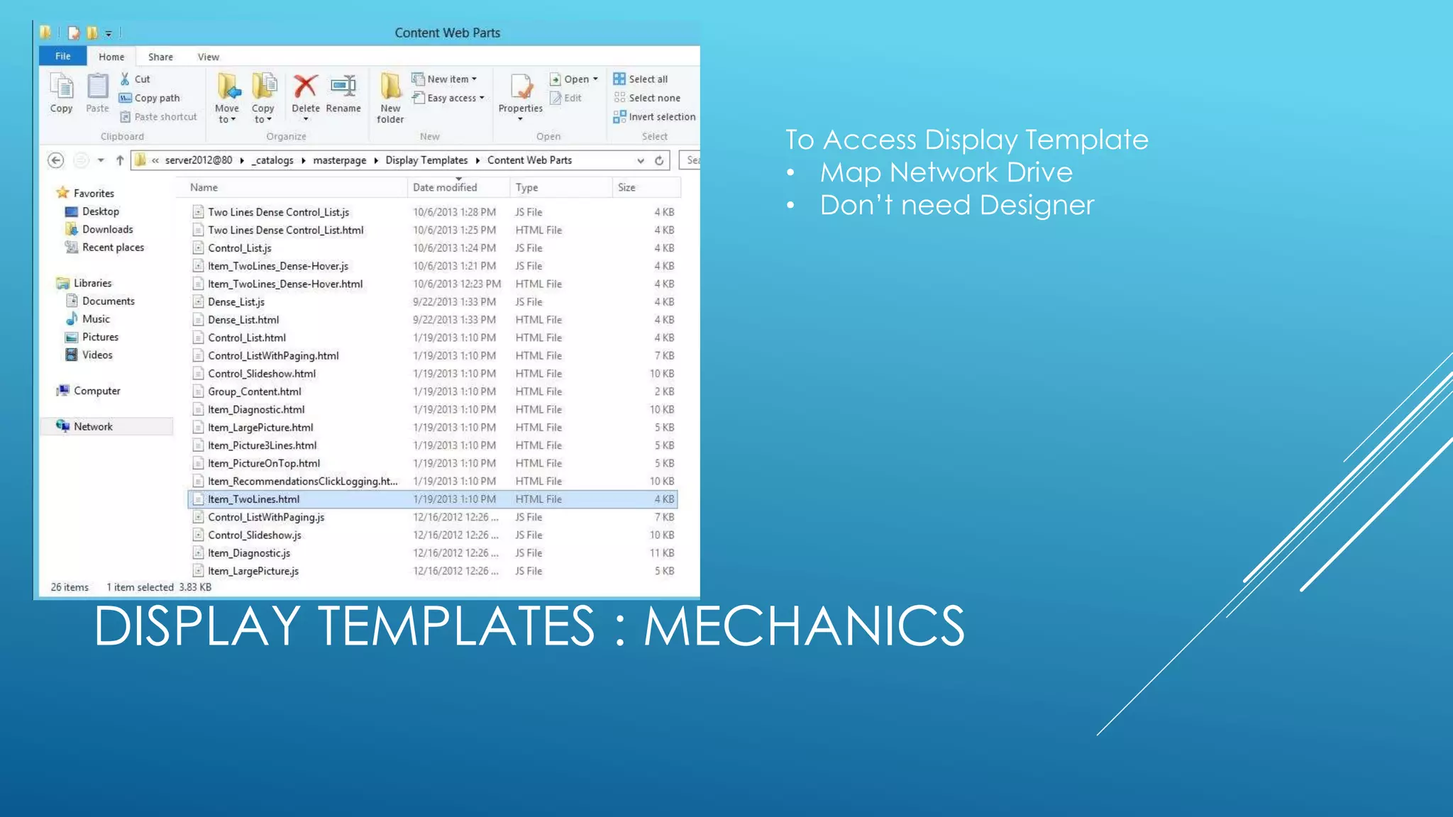 DISPLAY TEMPLATES : MECHANICS
To Access Display Template
• Map Network Drive
• Don’t need Designer
 