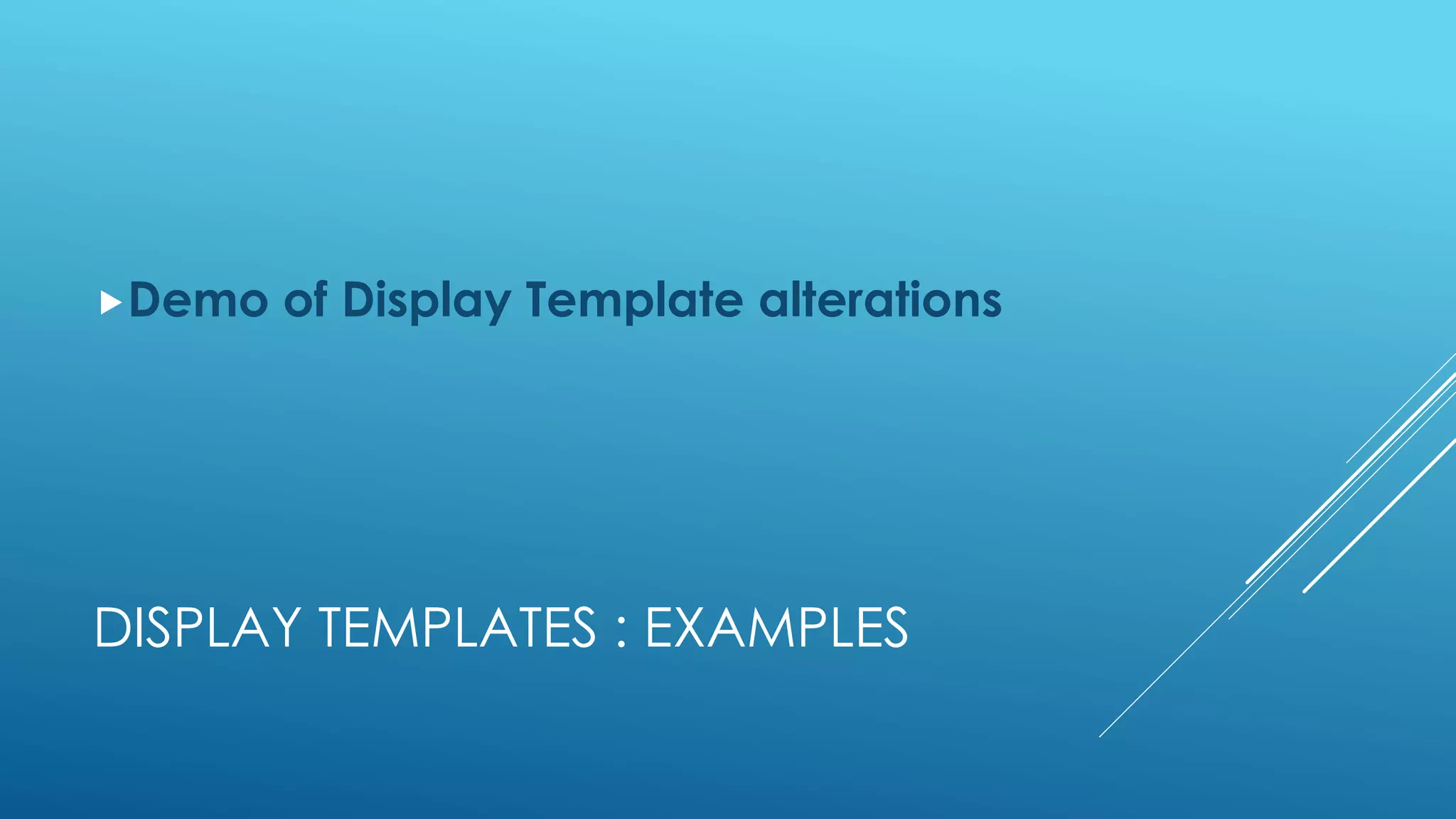 DISPLAY TEMPLATES : EXAMPLES
Demo of Display Template alterations
 