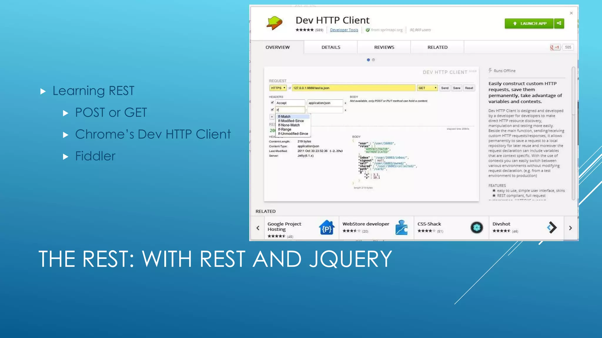 THE REST: WITH REST AND JQUERY
 Learning REST
 POST or GET
 Chrome’s Dev HTTP Client
 Fiddler
 