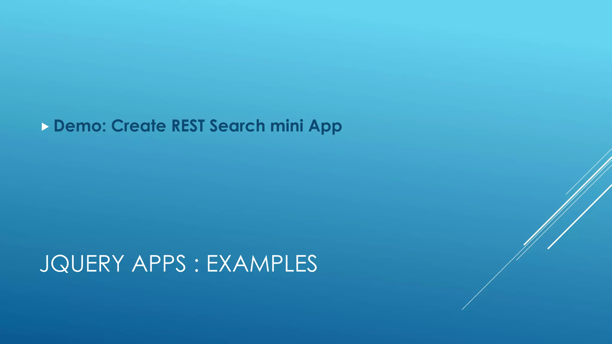 JQUERY APPS : EXAMPLES
 Demo: Create REST Search mini App
 
