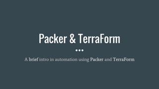 Packer & TerraForm
A brief intro in automation using Packer and TerraForm
 