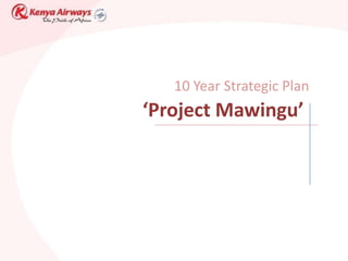 10 Year Strategic Plan
‘Project Mawingu’
 