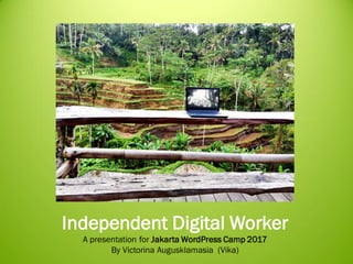 Independent Digital Worker
A presentation for Jakarta WordPress Camp 2017
By Victorina Augusklamasia (Vika)
 