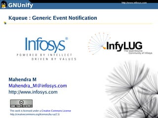 Kqueue : Generic Event Notification




Mahendra M
Mahendra_M@infosys.com
http://www.infosys.com


This work is licensed under a Creative Commons License
http://creativecommons.org/licenses/by-sa/2.5/
 