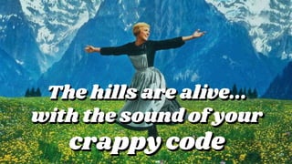 @andee_marks
The hills are alive...
with the sound of your
crappy code
The hills are alive...
with the sound of your
crappy code
 