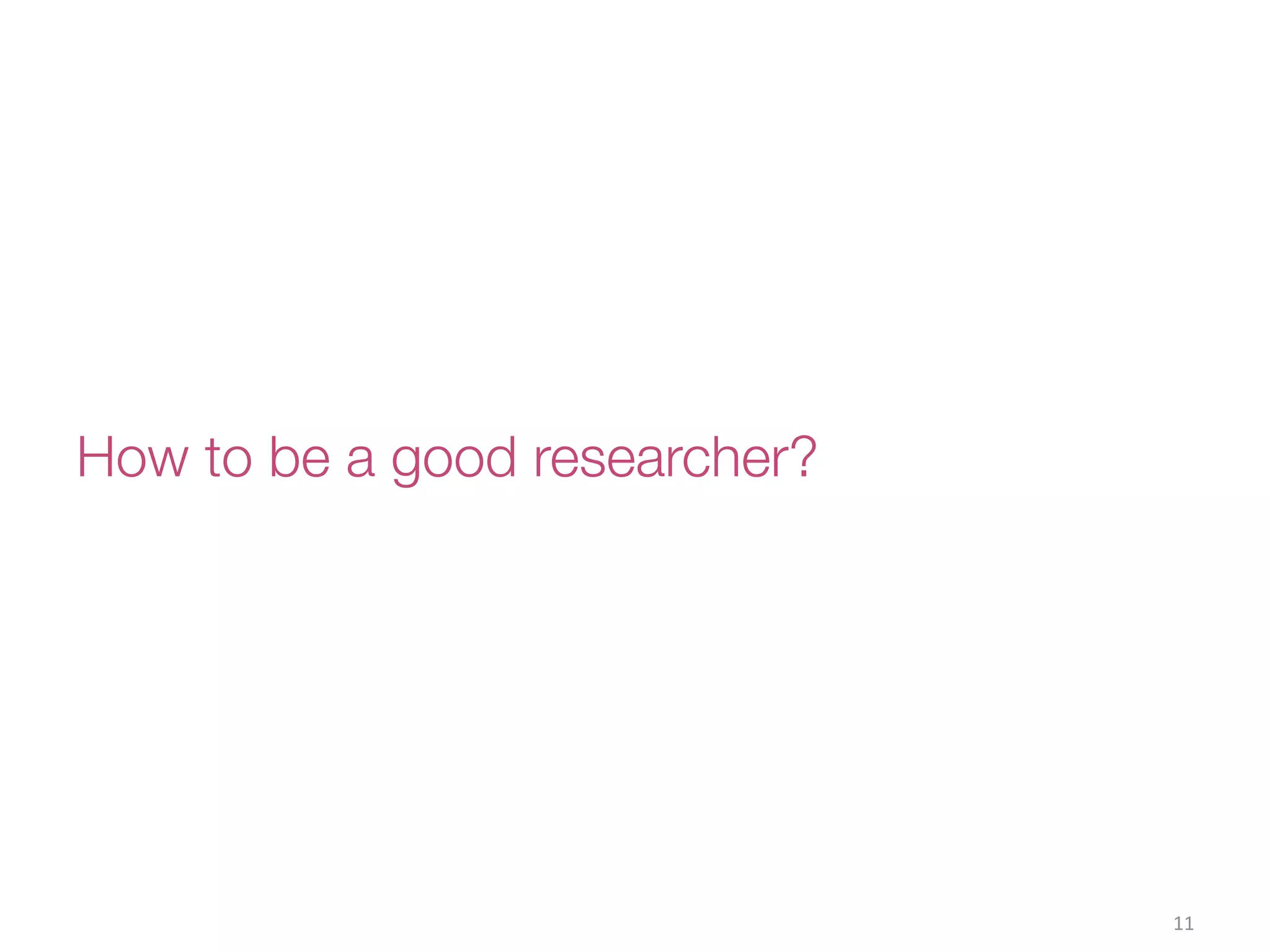 How to be a good researcher?
11(
 