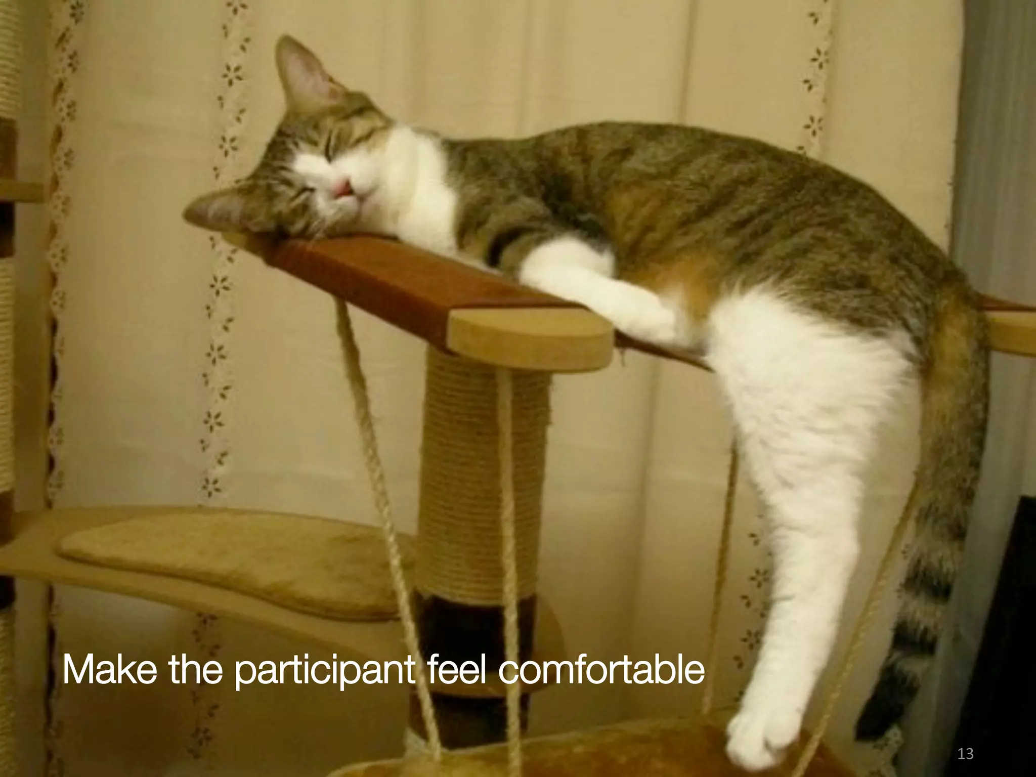 Make the participant feel comfortable 
13(
 