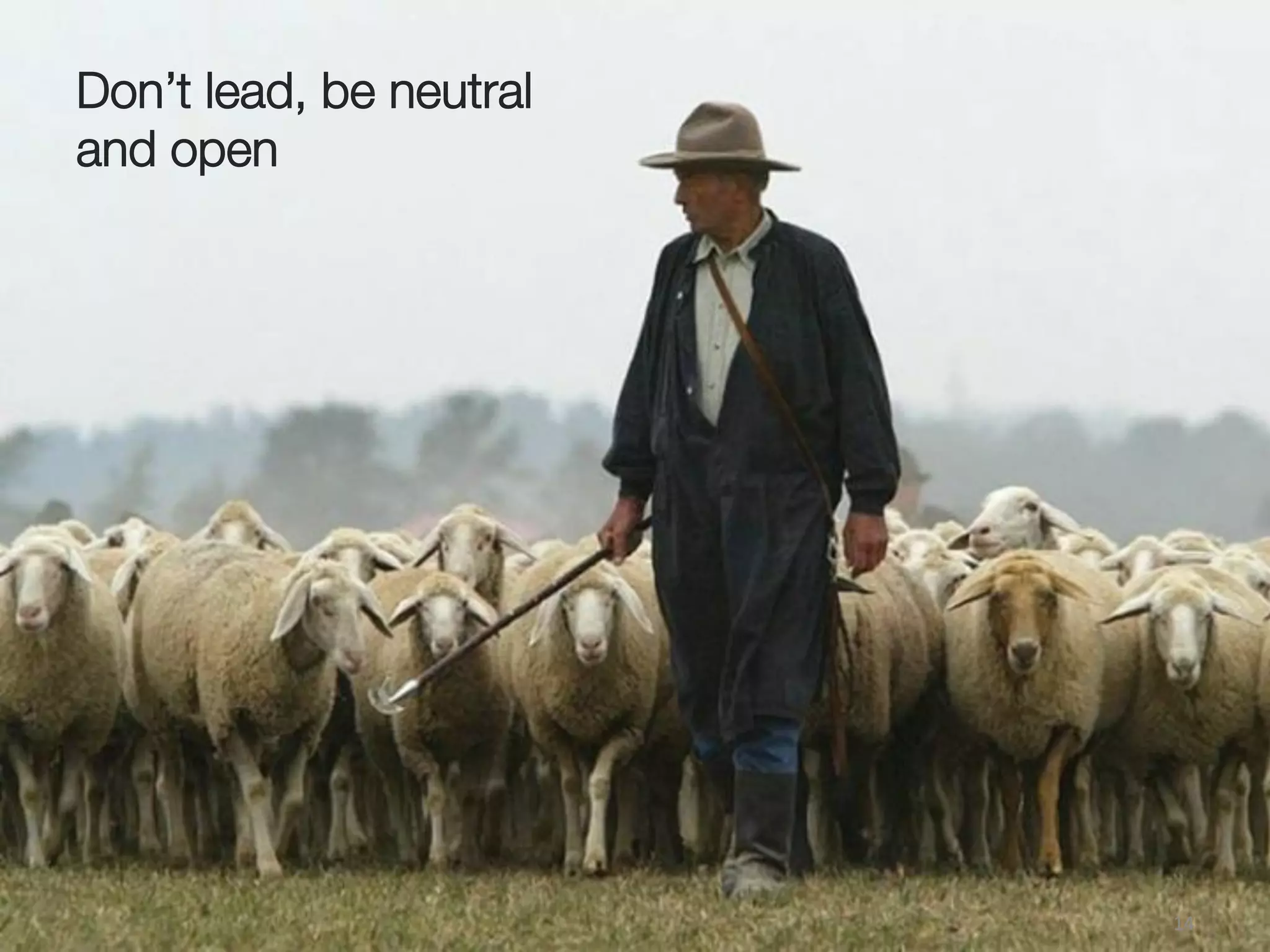 Don’t lead, be neutral!
and open 
14(
 