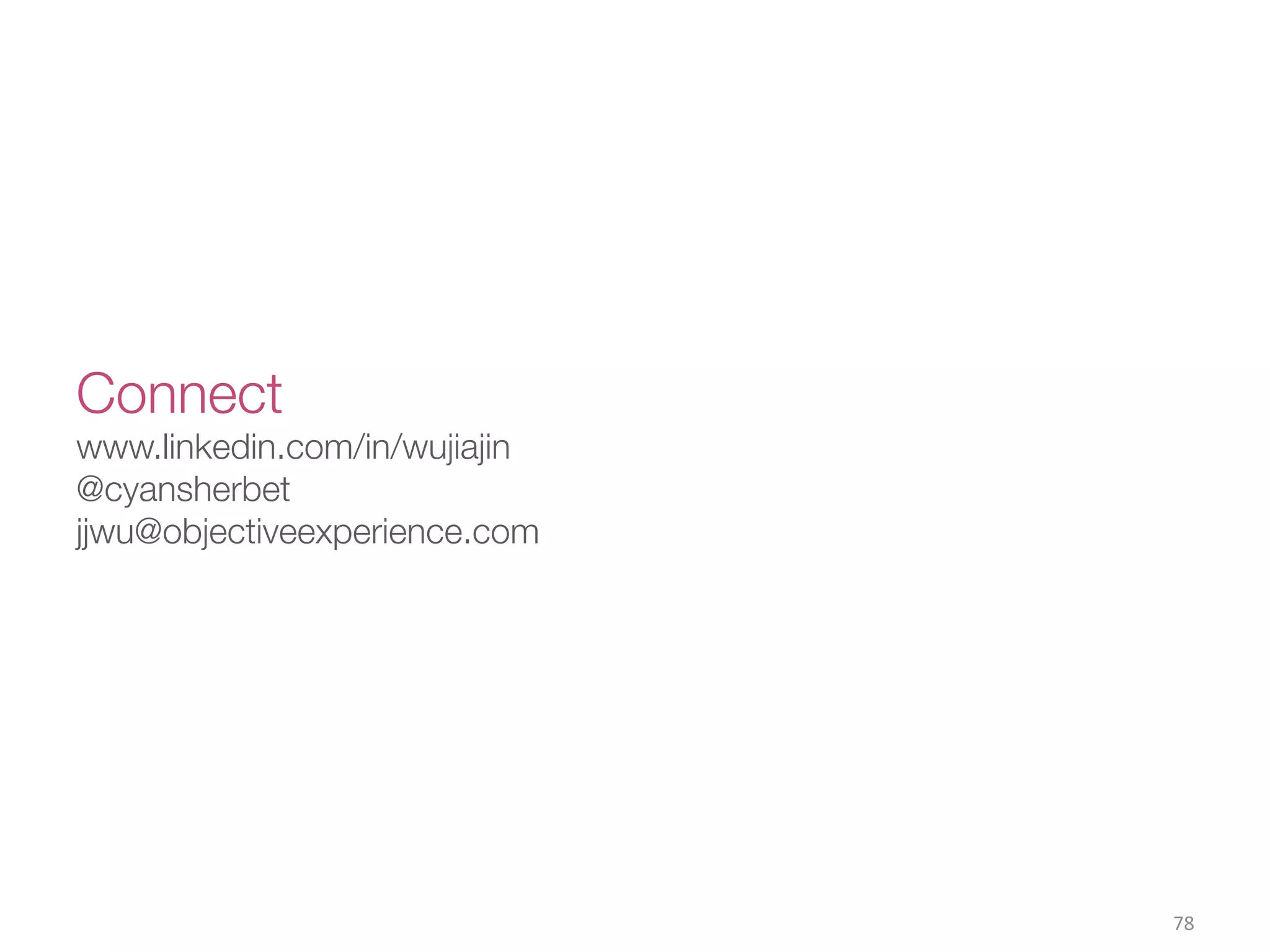Connect!
www.linkedin.com/in/wujiajin!
@cyansherbet!
jjwu@objectiveexperience.com
78(
 