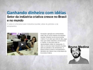 Bruno Medina
Ganhando dinheiro com idéias
 