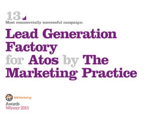 Awards
Winner 2015
13Most commercially successful campaign:
Lead Generation
Factory
for Atos by The
Marketing Practice
 