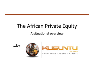 The African Private Equity
A situational overview
…by
 