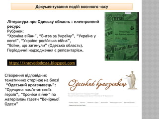Документування подій воєнного часу
Література про Одеську область : електронний
ресурс
Рубрики:
“Хроніка війни”, “Битва за...
