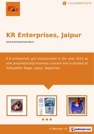 +91-8586973275

KR Enterprises, Jaipur
www.krenterprisesindia.in

K R enterprises got incorporated in the year 2012 as
sole proprietorship business concern and is located at
Vidhyadhar Nagar, Jaipur, Rajasthan.

A Member of

 
