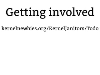 Getting involved 
kernelnewbies.org/KernelJanitors/Todo 
2.6.20 to 2.6.24-rc8 
 