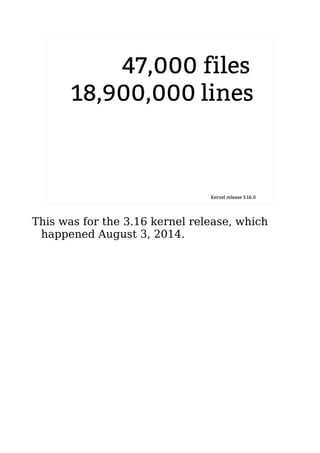 47,000 files 
18,900,000 lines 
Kernel release 3.16.0 
This was for the 3.16 kernel release, which 
happened August 3, 2014. 
 