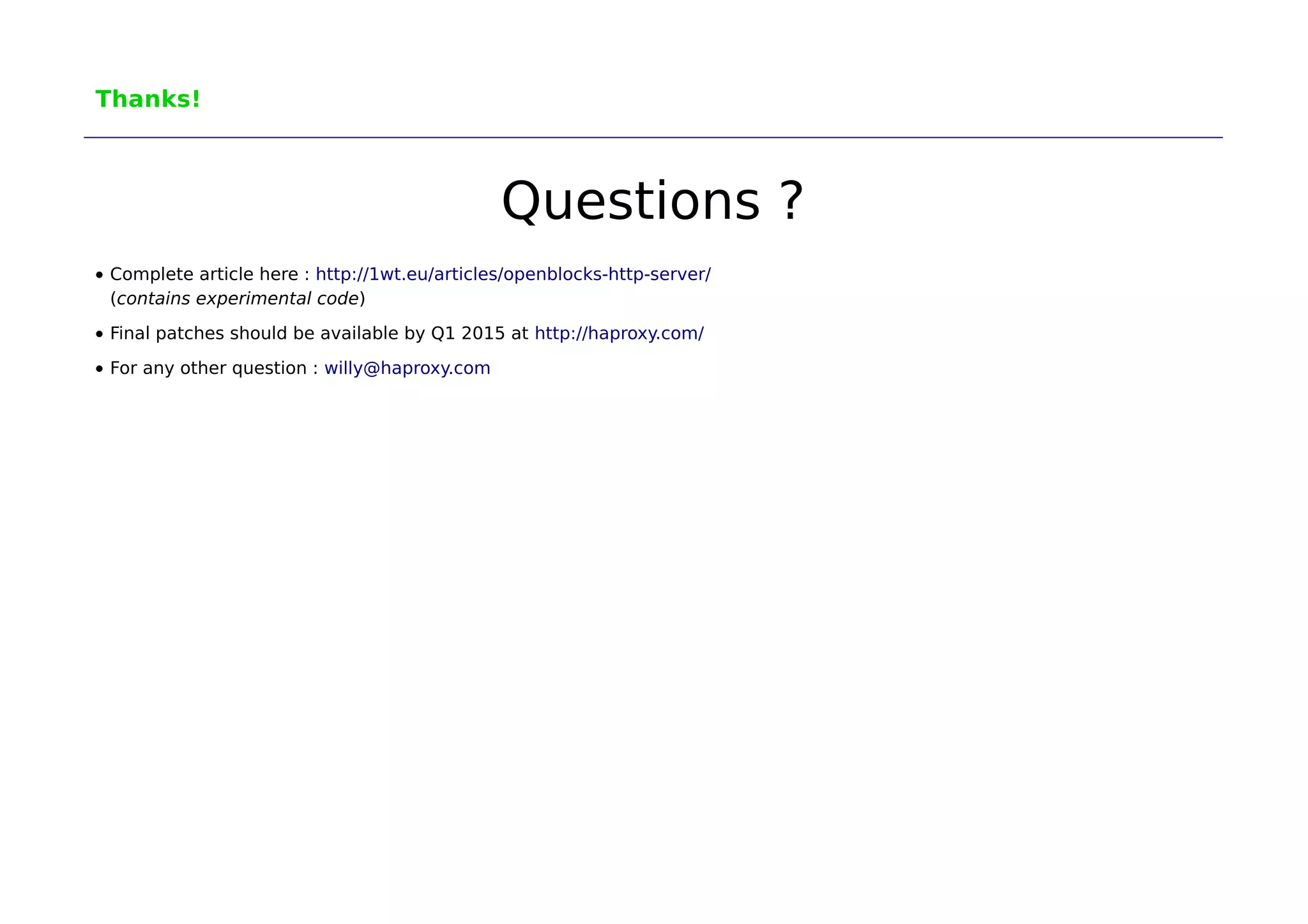 Thanks! 
Questions ? 
Complete article here : http://1wt.eu/articles/openblocks-http-server/ 
(contains experimental code) 
Final patches should be available by Q1 2015 at http://haproxy.com/ 
For any other question : willy@haproxy.com 
