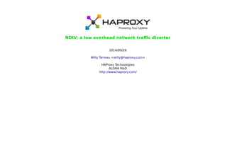 NDIV: a low overhead network traffic diverter 
2014/09/26 
Willy Tarreau <willy@haproxy.com> 
HAProxy Technologies 
ALOHA R&D 
http://www.haproxy.com/ 
 