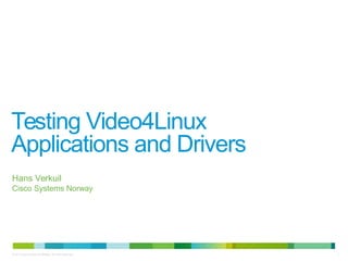Testing Video4Linux 
Applications and Drivers 
Hans Verkuil 
Cisco Systems Norway 
© 2014 Cisco and/or its affiliates. All rights reserved. 1 
 
