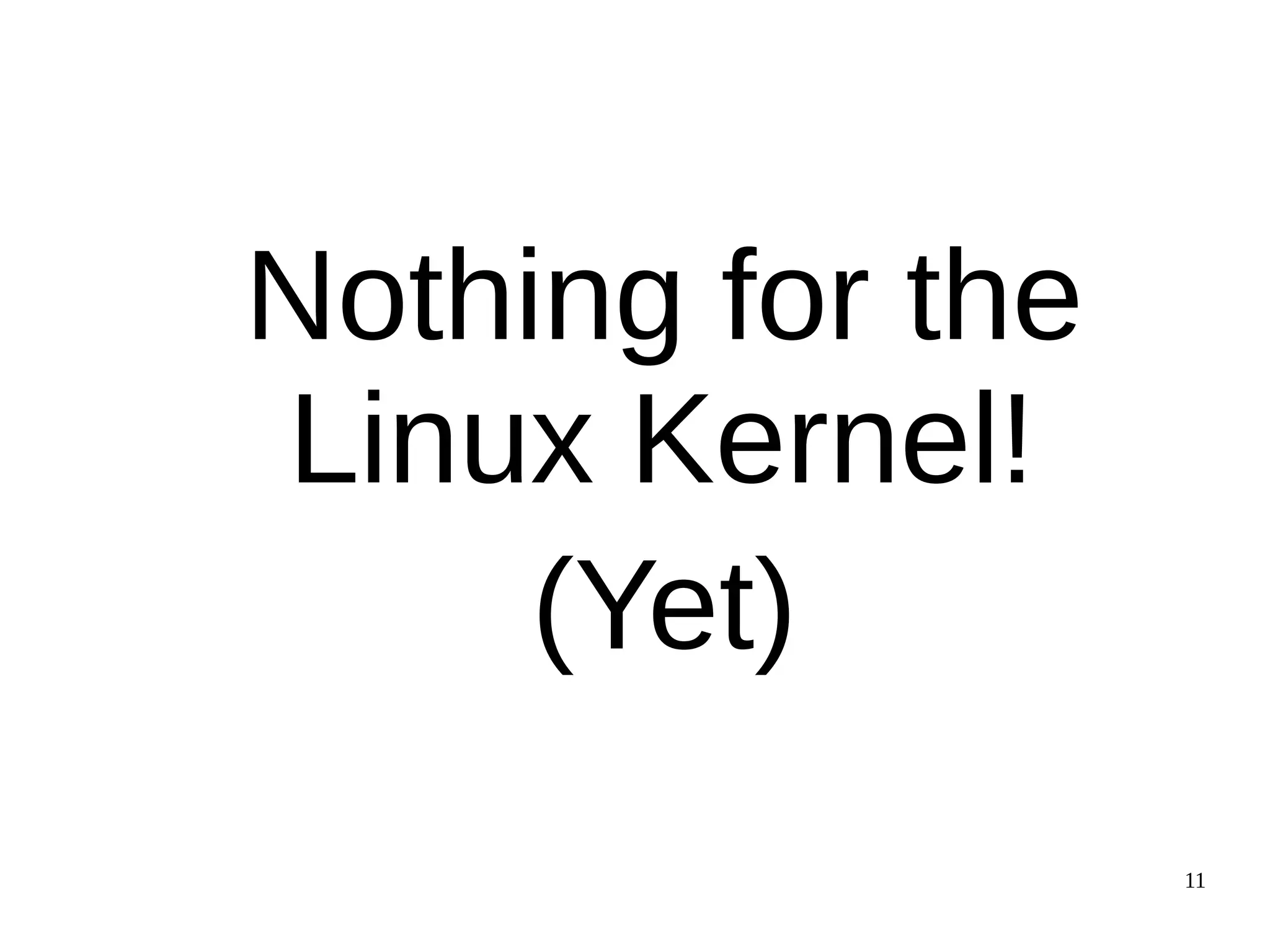 11
Nothing for the
Linux Kernel!
(Yet)
 