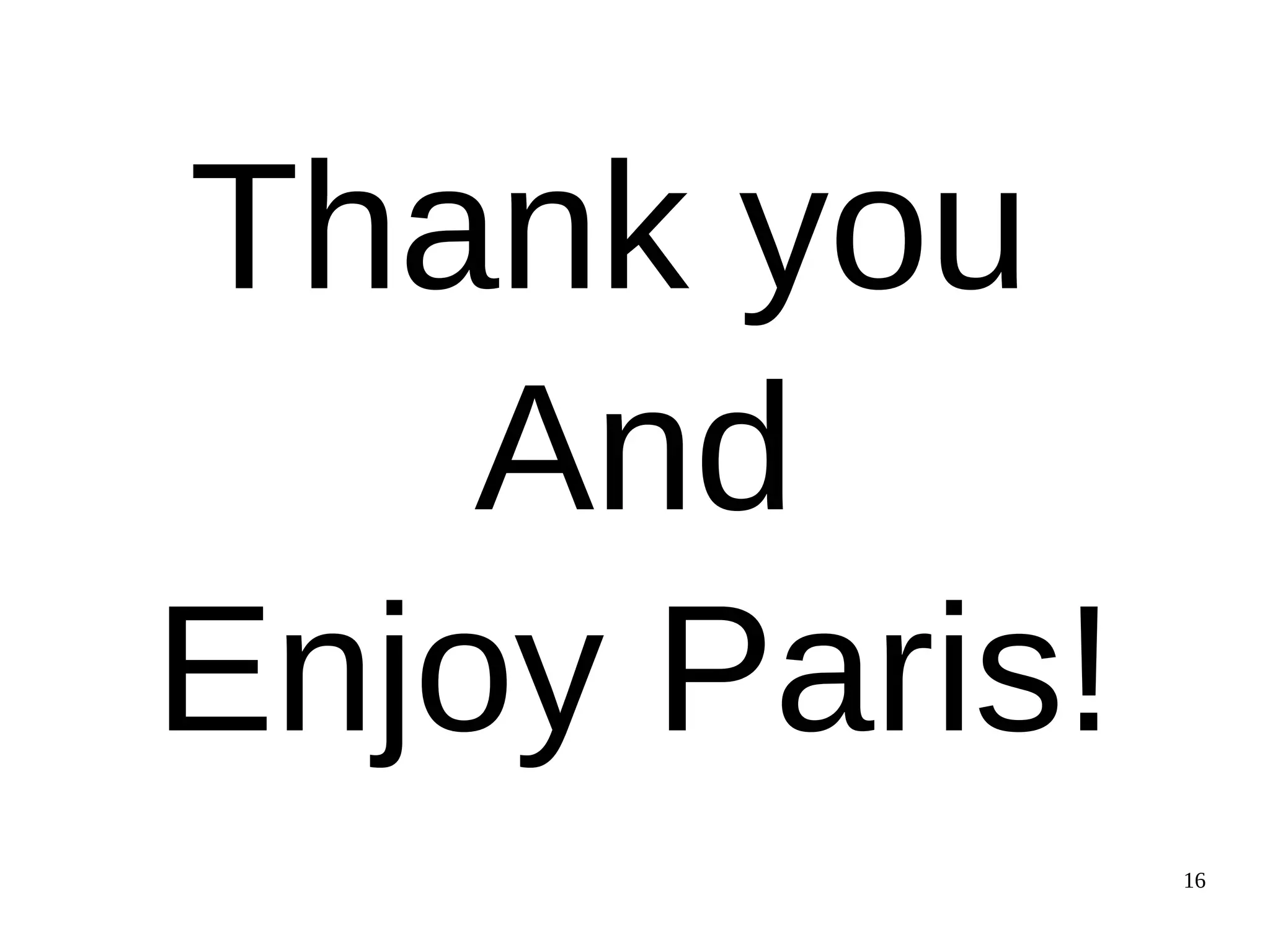 16
Thank you
And
Enjoy Paris!
 