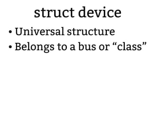struct device
● Universal structure
● Belongs to a bus or “class”
 