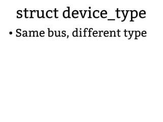 struct device_type
● Same bus, different type
 