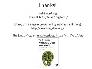 Thanks!
mtk@man7.org
Slides at http://man7.org/conf/
Linux/UNIX system programming training (and more)
http://man7.org/training/
The Linux Programming Interface, http://man7.org/tlpi/
 