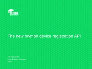 The new hwmon device registration API
Jean DELVARE
Level 3 Support Engineer
SUSE
 