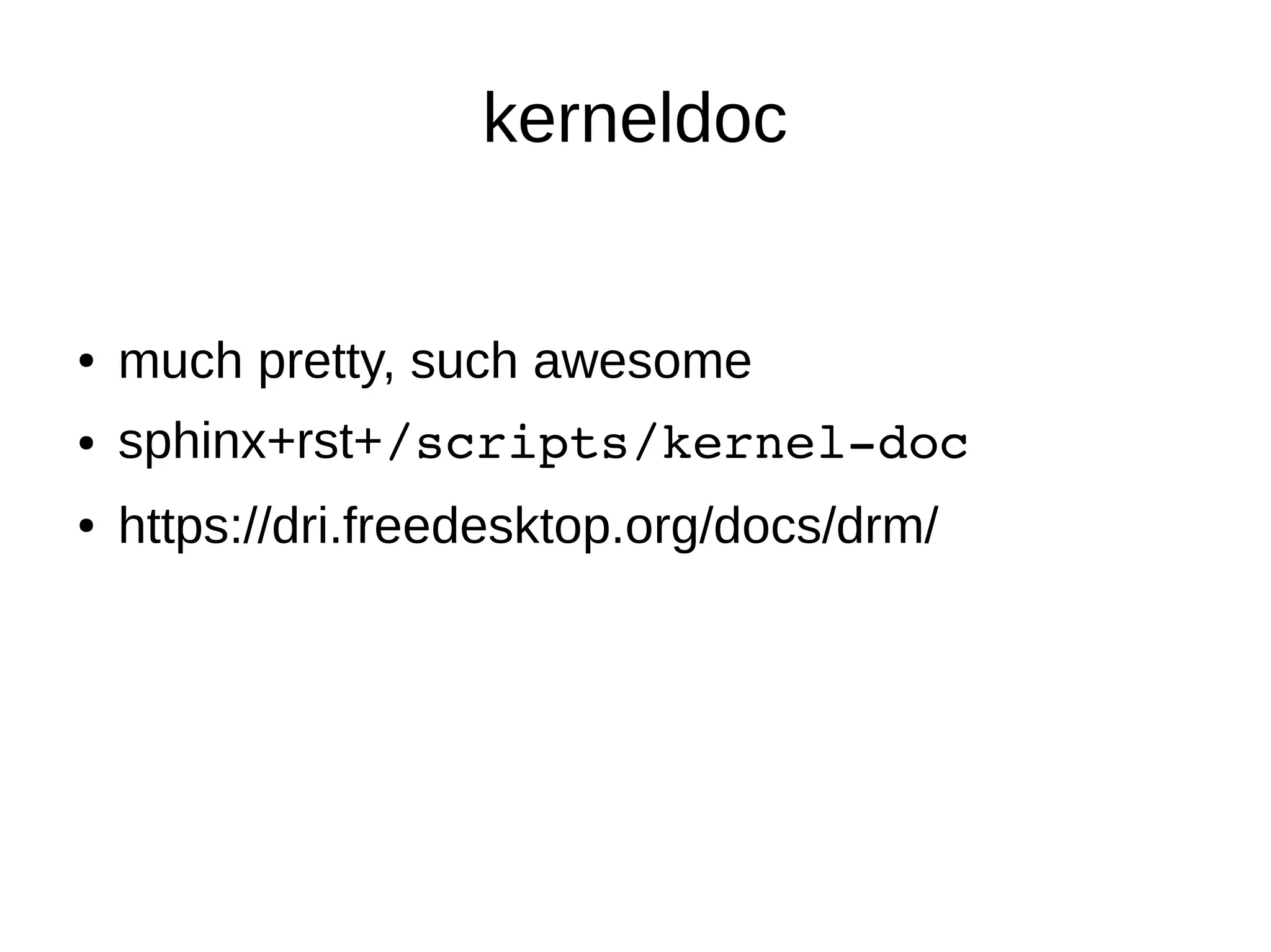 kerneldoc
● much pretty, such awesome
● sphinx+rst+/scripts/kernel­doc
● https://dri.freedesktop.org/docs/drm/
 