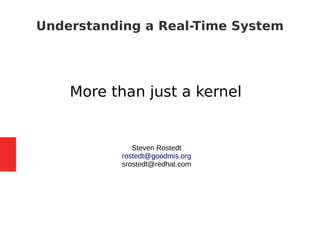 Understanding a Real-Time System
More than just a kernel
Steven Rostedt
rostedt@goodmis.org
srostedt@redhat.com
 