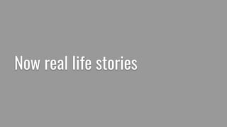 Now real life stories
 