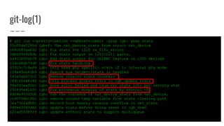 git-log(1)
# git log --pretty=oneline --abbrev-commit |grep igb| grep stats
55c05dd0295d igbvf: Use net_device_stats from struct net_device
e66c083aab32 igb: fix stats for i210 rx_fifo_errors
3dbdf96928dc igb: Fix stats output on i210/i211 parts.
0a915b95d67f igb: Add stats output for OS2BMC feature on i350 devices
12dcd86b75d5 igb: fix stats handling
43915c7c9a99 igb: only read phy specific stats if in internal phy mode
128e45eb61b9 igb: Rework how netdev->stats is handled
645a3abd73c2 igb: Remove invalid stats counters
3f9c01648146 igb: only process global stats in igb_update_stats
04a5fcaaf0e1 igb: move alloc_failed and csum_err stats into per rx-ring stat
231835e4163c igb: Fix erroneous display of stats by ethtool -S
8d24e93309d6 igb: Use the instance of net_device_stats from net_device.
cc9073bbc901 igb: remove unused temp variable from stats clearing path
3ea73afafb8c igb: Record host memory receive overflow in net_stats
04fe63583d46 igb: update stats before doing reset in igb_down
e21ed3538f19 igb: update ethtool stats to support multiqueue
 