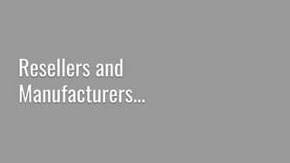 Resellers and
Manufacturers...
 