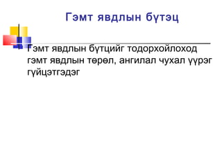 Гэмт явдлын бүтэц


Гэмт явдлын бүтцийг тодорхойлоход
гэмт явдлын төрөл, ангилал чухал үүрэг
гүйцэтгэдэг

 