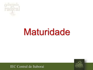 IEC Central de Itaboraí
Maturidade
 