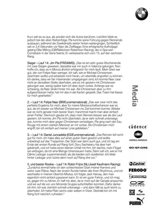 Kurz sah es so aus, als würden sich die Autos berühren. Letztlich blieb es
jedoch bei der alten Reihenfolge. Pla konnte seine Führung gegen Rennende
ausbauen, während die Zweikämpfe weiter hinten weitergingen. Schließlich
sah er 2,4 Sekunden vor Nasr die Zielflagge. Eine erfolgreiche Aufholjagd
gelang Ollie Millroy (GB/Räikkönen Robertson Racing), der in Spa sein
Comeback in der Serie feierte. Er verbesserte sich vom 15. auf den sechsten
Rang.

Sieger – Lauf 14: Jim Pla (FR/DAMS): „Das ist ein sehr gutes Wochenende
mit zwei Siegen gewesen, dasselbe war mir auch in Valencia gelungen. Nun
hoffe ich, dass es in Monza ähnlich erfolgreich für mich läuft. Mein Start war
gut, der von Felipe Nasr weniger. Ich sah, wie er Michael Christensen
überholen wollte und arbeitete mich heran, um ebenfalls angreifen zu können.
Ich denke, dass wir fair miteinander umgegangen sind. Ich konnte Nasr zwar
nicht an derselben Stelle überholen, wie es mir gestern mit Christensen
gelungen war, wenig später kam ich aber doch vorbei. Anfangs war es
schwierig, da Nasr direkt hinter mir war. Als Christensen aber zu ihm
aufgeschlossen hatte, hat mir das in die Karten gespielt. Das Team hat klasse
für mich gearbeitet.“

2. – Lauf 14: Felipe Nasr (BR/Eurointernational): „Das war zwar nicht das
perfekte Ergebnis für mich, aber für meine Meisterschaftschancen war es
gut, da ich wieder vor Michael Christensen ins Ziel kommen konnte. Wieder
war es nicht gerade mein bester Start, manchmal macht man aber einfach
einen Fehler. Dennoch glaube ich, dass mein Rennen besser war als der Lauf
gestern. Ich konnte Jim Pla nicht überholen, da er sehr schnell unterwegs
war, konnte mich aber gegen Christensen verteidigen. Pla ging nach der Eau
Rouge mit einem starken Manöver an mir vorbei. Als Christensen mich
angriff, bin ich einfach auf meiner Linie geblieben.“

3. – Lauf 14: Daniel Juncadella (ES/Eurointernational): „Das Rennen lief recht
gut für mich. Ich habe alles auf einen guten Start gesetzt und wollte
unbedingt auf das Treppchen. Der Start war dann auch gut, und ich lag am
Ende der ersten Runde auf Rang fünf. Doru Sechelariu hat aber hart
gekämpft, und ich hatte einen kleinen Unfall mit ihm. Ich dachte, mein Flügel
sei verbogen, da ich eine Menge Untersteuern hatte. Dann sah ich, wie er mit
Côme Ledogar zusammenstieß, als die beiden sich duellierten. Ich blieb
hinter Ledogar und rückte dann noch auf Rang drei vor.“

                                   Robin
5. und bester Rookie – Lauf 14: Robin Frijns (NL/Josef Kaufmann Racing):
„Zunächst einmal hatte ich den schlechtesten Start meiner Karriere und
verlor zwei Plätze. Nach der ersten Runde hatten alle ihren Rhythmus, und ich
wechselte in meinen Überhol-Modus. Ich folgte Jack Harvey, den man
eigentlich nicht einfach passieren kann. Er ist ein guter Fahrer, und ich mag
es, gegen ihn zu fahren. Er half mir aber, da er mich auf der Gerade anspornte
und wir auf die vor uns fahrende Gruppe aufschließen konnten. Dafür danke
ich ihm. Ich war ziemlich schnell unterwegs – und dann fällt es auch leicht zu
überholen. Ich hatte Platz sechs oder sieben in Visier. Deshalb bin ich mit
Rang fünf natürlich zufrieden.“
 