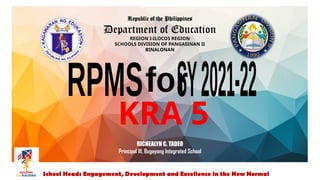 Republic of the Philippines
Department of Education
REGION I-ILOCOS REGION
SCHOOLS DIVISION OF PANGASINAN II
BINALONAN
School Heads Engagement, Development and Excellence in the New Normal
RICHEALYN C. TADEO
Principal III, Bugayong Integrated School
KRA 5
 