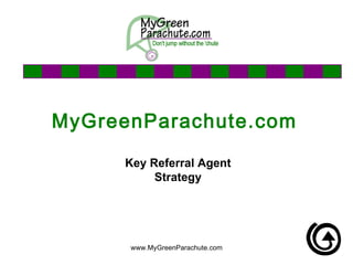 MyGreenParachute.com  Key Referral Agent Strategy www.MyGreenParachute.com 