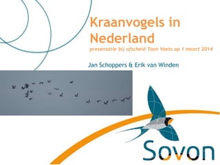 Kraanvogels in
Nederland
presentatie bij afscheid Toon Voets op 1 maart 2014
Jan Schoppers & Erik van Winden
 