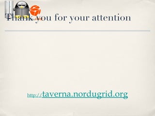Thank you for your attention http:// taverna.nordugrid.org 