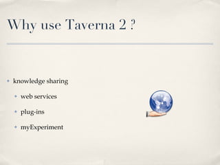 Why use Taverna 2 ? knowledge sharing web services plug-ins myExperiment 