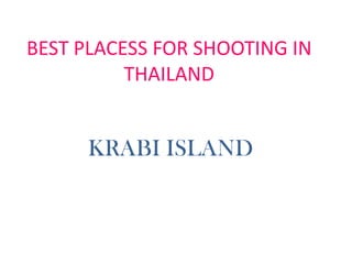 BEST PLACESS FOR SHOOTING IN
THAILAND

KRABI ISLAND

 